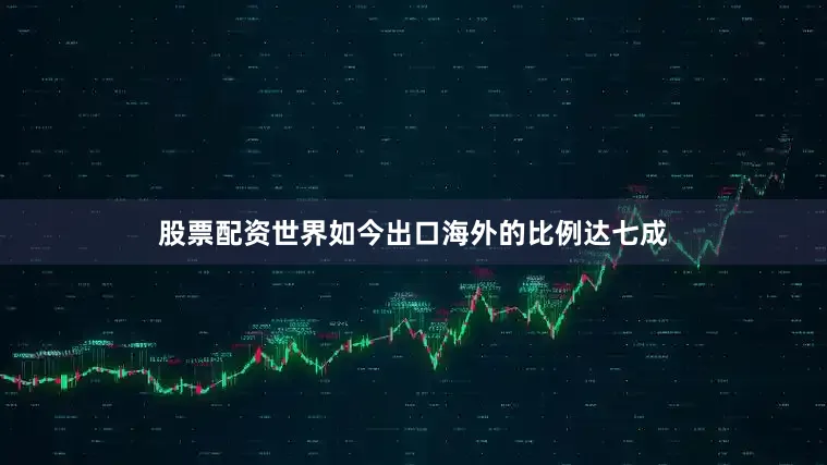 股票配资世界如今出口海外的比例达七成