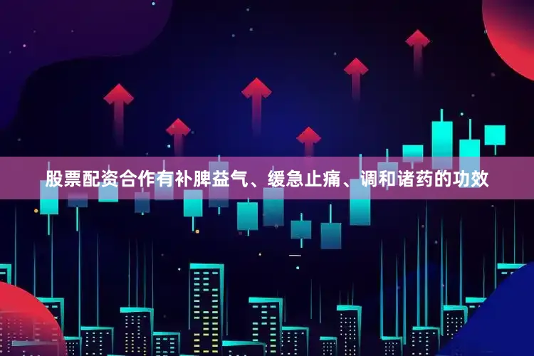 股票配资合作有补脾益气、缓急止痛、调和诸药的功效