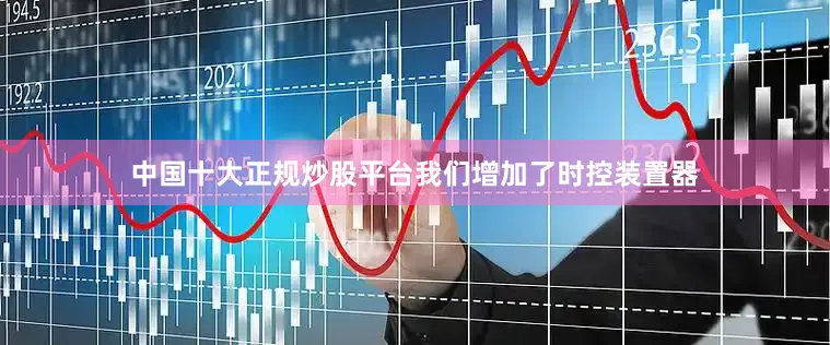 中国十大正规炒股平台我们增加了时控装置器