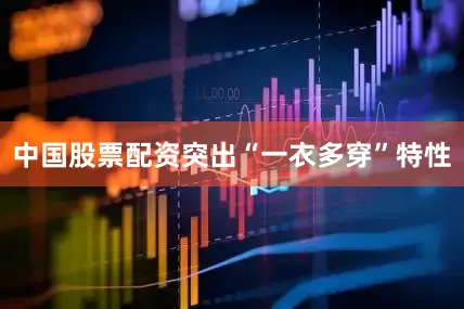 中国股票配资突出“一衣多穿”特性