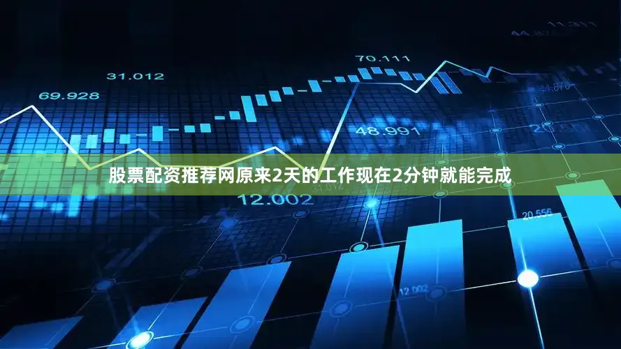 股票配资推荐网原来2天的工作现在2分钟就能完成